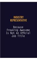 Industry Representative Because Freaking Awesome is not An Official Job Title: 6X9 Career Pride Notebook Unlined 120 pages Writing Journal