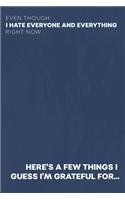 Even Though I Hate Everyone and Everything Right Now... Here's A Few Things I Guess I'm Grateful For...: Gratitude Journal for the Pessimist / Realist / Depressed / Angry Person [DEEP BLUE GRUNGE]