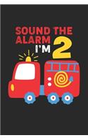 Sound The Alarm I'm 2: Firefighter Kid 2nd Birthday Notebook Gift Lined Notebook 6x9 120 Pages