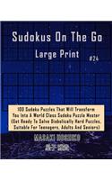 Sudokus On The Go Large Print #24: 100 Sudoku Puzzles That Will Transform You Into A World Class Sudoku Puzzle Master (Get Ready To Solve Diabolically Hard Puzzles, Suitable For Teena
