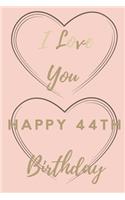 I Love You Happy 44th Birthday: 44th Birthday Gift / Journal / Notebook / Unique Birthday Card Alternative Quote