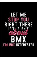Let Me Stop You Right There If This Isn't About Bmx I'm Not Interested: Notebook for Bmx Lover - Great Christmas & Birthday Gift Idea for Bmx Fan - Bmx Journal - Bmx Fan Diary - 120 pages 6x9 inches