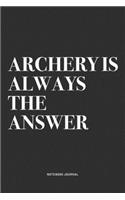 Archery Is Always The Answer: A 6x9 Inch Notebook Diary Journal With A Bold Text Font Slogan On A Matte Cover and 120 Blank Lined Pages Makes A Great Alternative To A Card