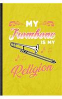 My Trombone Is My Religion: Funny Blank Lined Music Teacher Lover Notebook/ Journal, Graduation Appreciation Gratitude Thank You Souvenir Gag Gift, Superb Graphic 110 Pages