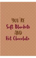 You Are Soft Blankets And Hot Chocolate