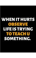 When It Hurts Observe Life Is Trying To Teach U Something