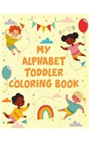 My Alphabet Toddler Coloring Book: My Alphabet Toddler Coloring Book. Fun with Numbers, Letters, Shapes, Colors, Animals: Big Activity Workbook for Toddlers & Kids Ages 1, 2, 3, 4 & 5