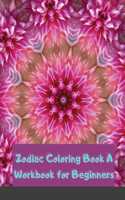 Zodiac Coloring Book A Workbook for Beginners: The Complete Guide to Astrology Fun For Kids Relaxing For Adults