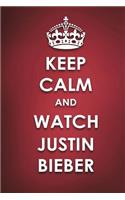 Keep Calm And Watch Justin Bieber