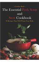 The Essential Pork Soup and Stew Cookbook: 30 Recipes That Will Warm Your Belly