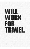 Will Work for Travel: A 6x9 Inch Matte Softcover Notebook Journal with 120 Blank Lined Pages and a Funny Wanderlust Cover Slogan