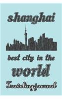 Shanghai - Best City in the World - Traveling Journal: Travel Story Notebook to Note Every Trip to a Traveled City