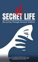 My Secret Life: My Journey Through Domestic Violence