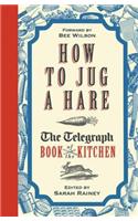 How to Jug a Hare: The Telegraph Book of the Kitchen