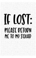 If Lost Please Return Me to My Squad: A 6x9 Inch Matte Softcover Notebook Journal with 120 Blank Lined Pages and a Funny Sarcastic Cover Slogan