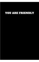 You Are Friendly