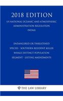 Endangered or Threatened Species - Southern Resident Killer Whale Distinct Population Segment - Listing Amendments (Us National Oceanic and Atmospheric Administration Regulation) (Noaa) (2018 Edition)