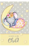 Letters to My Child: A Beautiful Notebook Journal in a Cute Non Gender Specific Sleepy Baby Elephant Theme, to Fill with Letters, Memories, Notes and More to Create a Un