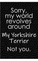 Sorry, My World Revolves Around My Yorkshire Terrier. Not You.: Funny School or Office Blank Lined Journal for Yorkie Dog Owners