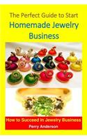 The Perfect Guide to Start Homemade Jewelry Business: How to Succeed in the Jewelry Business (Making Jewelry, Jewelry Design, Jewelry Art, Jewelry for Sale, Ornament Making, )