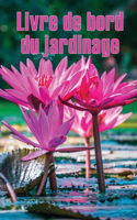 Livre de bord du jardinage: Suivi du jardinage pour les débutants et les passionnés Gardeners Idée cadeau étonnante pour les amateurs de jardinage