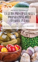 La Guida Principale Sulla Preparazione Delle Conserve in Casa