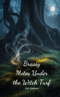Brassy Motes Under the Witch Turf