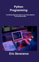 Python Programming: The Ultimate Beginners Guide to Learn Python Machine Learning Step-by-Step