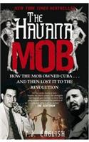 The Havana Mob: How the Mob Owned Cuba . . . and then Lost it to the Revolution