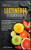 The Easy Lectin Free Cookbook: Lose weight quickly, start feel healthy and more energetic from now, meal planning with 100+ lectin free recipes for beginners.