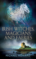 Irish Witches, Magicians and Faeries: (Witchcraft in the British Isles)