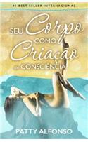 Seu Corpo Como Criação de Consciência