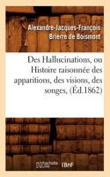 Des Hallucinations, Ou Histoire Raisonnée Des Apparitions, Des Visions, Des Songes, (Éd.1862)