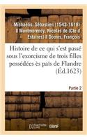 CE Qui s'Est Passé Sous l'Exorcisme de Trois Filles Possédées Ès Païs de Flandre. Partie 2