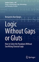 Logic Without Gaps or Gluts: How to Solve the Paradoxes Without Sacrificing Classical Logic(458 Synthese Library)