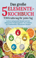 große 5-Elemente-Kochbuch - TCM Ernährung für jeden Tag: Leckere und gesunde Rezepte nach der chinesischen Ernährungslehre. Ein Leitfaden zur Traditionellen Chinesischen Medizin