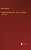 Manual of Assaying Gold, Silver, Copper and Lead Ores