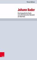 Johann Bader: Eine Biographische Studie Zum Reformatorischen Netzwerk Am Oberrhein