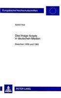 Das Image Israels in Deutschen Medien: Zwischen 1956 Und 1982(343 Europaeische Hochschulschriften / European University Studie)