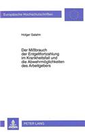 Der Mißbrauch Der Entgeltfortzahlung Im Krankheitsfall Und Die Abwehrmoeglichkeiten Des Arbeitgebers: (1489 Europaeische Hochschulschriften Recht)