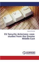 EU Security Actorness; case-studies from the Greater Middle East: (English)