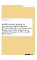 Die Rolle von Leerverkäufen im internationalen Kapitalmarkt unter Berücksichtigung der Auswirkungen einer Regulierung von Leerverkäufen als ein möglicher Beitrag zur Stabilisierung des Finanzmarktes