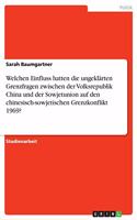 Welchen Einfluss hatten die ungeklärten Grenzfragen zwischen der Volksrepublik China und der Sowjetunion auf den chinesisch-sowjetischen Grenzkonflikt 1969?