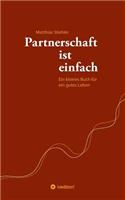 Partnerschaft ist einfach: Ein kleines Buch für ein gutes Leben(German)