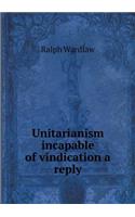 Unitarianism Incapable of Vindication a Reply