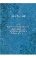 Die Sagenwissenschaflichen Grundlagen Der Nibelungendichtund Richard Wagners