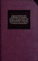 Allgemeine Weltkunde Oder Encyklopadie Fur Geographie, Statistik U. Staatengeschichte: Nach Den Besten Quellen U. Hilfsmitteln Bearb. U. Bis Auf Die . H. Ungewitter U. H. Meynert (German Edition)