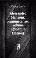 Alessandro Manzoni: Reminiscenze, Volume 1 (Spanish Edition)