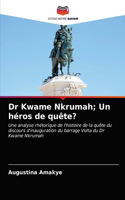Dr Kwame Nkrumah; Un héros de quête?