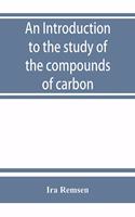 An introduction to the study of the compounds of carbon; or, Organic chemistry